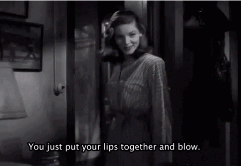 lauren-bacall-just-put-your-lips-and-blow.gif