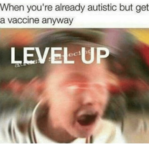 when-youre-already-autistic-but-get-a-vaccine-anyway-level-41989492.png